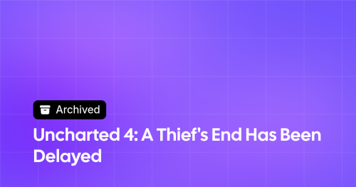 Thumbnail image for Uncharted 4: A Thief's End Has Been Delayed