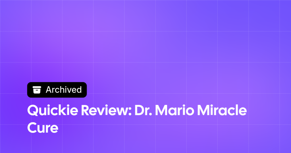 Thumbnail image for Quickie Review: Dr. Mario Miracle Cure