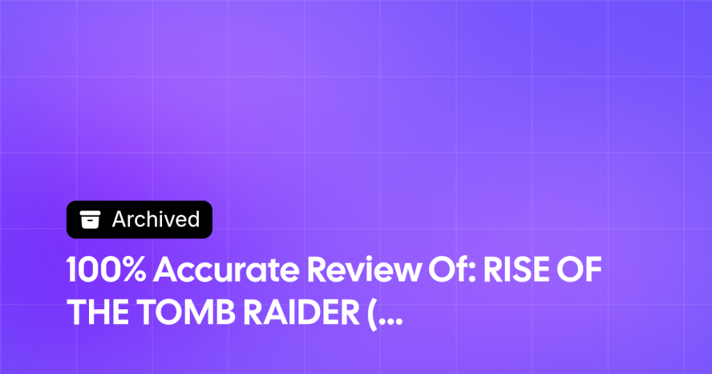 Thumbnail image for 100% Accurate Review Of: RISE OF THE TOMB RAIDER (PC)