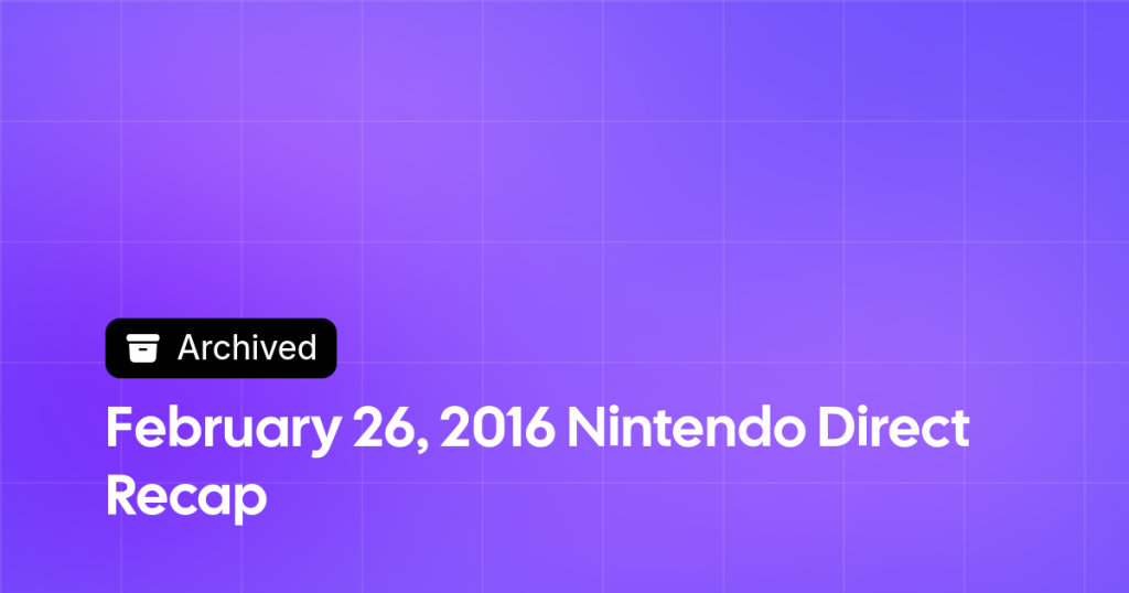 Thumbnail image for February 26, 2016 Nintendo Direct Recap