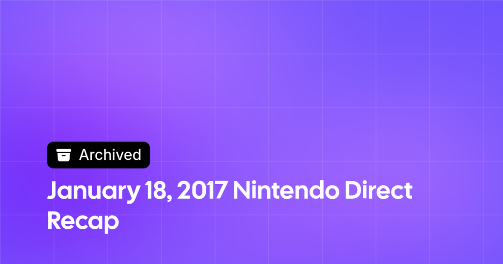 Thumbnail image for January 18, 2017 Nintendo Direct Recap