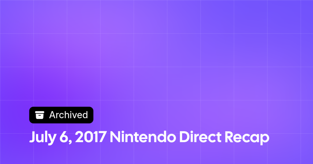 Thumbnail image for July 6, 2017 Nintendo Direct Recap